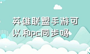 英雄联盟手游可以和pc同步吗