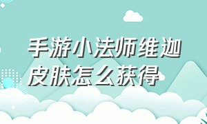 手游小法师维迦皮肤怎么获得