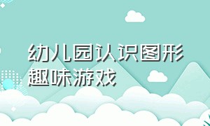 幼儿园认识图形趣味游戏