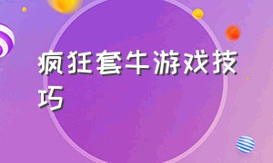 疯狂套牛游戏技巧（疯狂套牛手机游戏抓牛技巧）