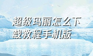 超级玛丽怎么下载教程手机版