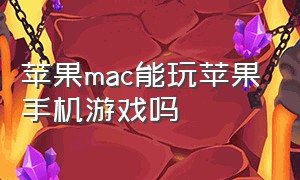 苹果mac能玩苹果手机游戏吗