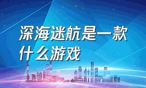 深海迷航是一款什么游戏