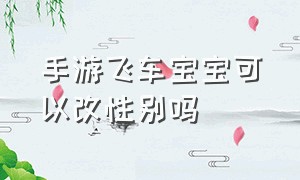 手游飞车宝宝可以改性别吗