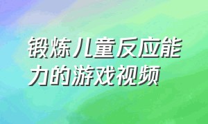 锻炼儿童反应能力的游戏视频