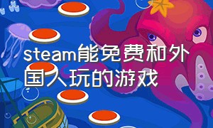 steam能免费和外国人玩的游戏