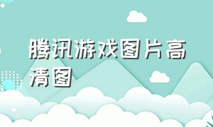 腾讯游戏图片高清图