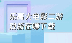 乐高大电影二游戏版在哪下载