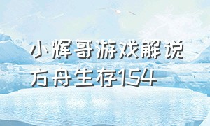 小辉哥游戏解说方舟生存154