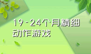 19-24个月精细动作游戏