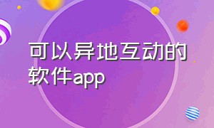 可以异地互动的软件app