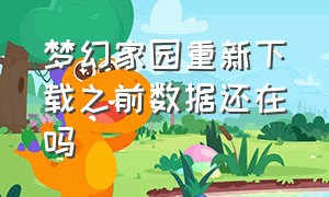 梦幻家园重新下载之前数据还在吗