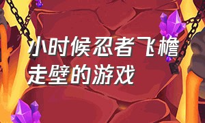 小时候忍者飞檐走壁的游戏（小时候有一款游戏是躲避障碍物）