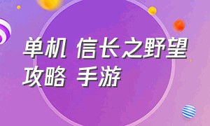 单机 信长之野望攻略 手游（信长之野望游戏新手入门教程）