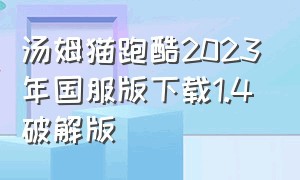 汤姆猫跑酷2023年国服版下载1.4破解版（汤姆跑酷下载安装）