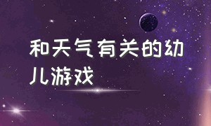 和天气有关的幼儿游戏