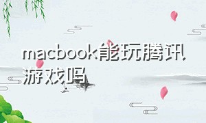 macbook能玩腾讯游戏吗