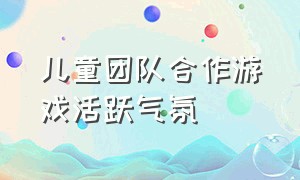 儿童团队合作游戏活跃气氛