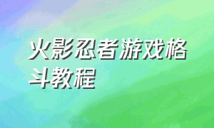 火影忍者游戏格斗教程