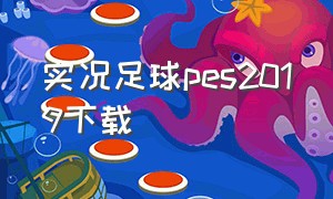 实况足球pes2019下载（实况足球pes下载教程免费）