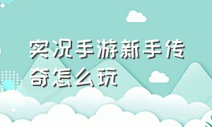 实况手游新手传奇怎么玩