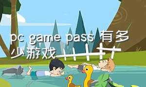 pc game pass 有多少游戏（pc game pass在哪）