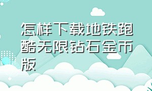 怎样下载地铁跑酷无限钻石金币版