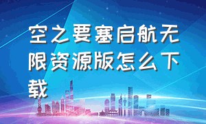 空之要塞启航无限资源版怎么下载