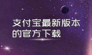 支付宝最新版本的官方下载