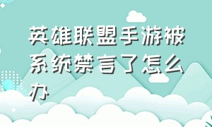 英雄联盟手游被系统禁言了怎么办