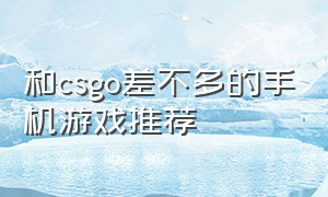 和csgo差不多的手机游戏推荐