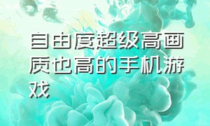 自由度超级高画质也高的手机游戏