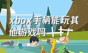 xbox手柄能玩其他游戏吗