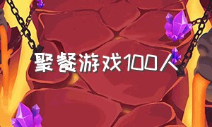 聚餐游戏100人（聚餐游戏适合15个人）