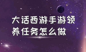 大话西游手游领养任务怎么做