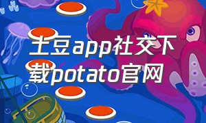 土豆app社交下载potato官网