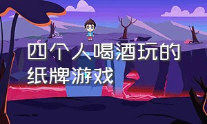 四个人喝酒玩的纸牌游戏