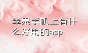 苹果手机上有什么好用的app