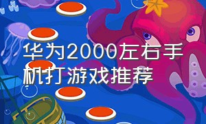 华为2000左右手机打游戏推荐