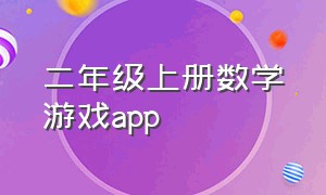 二年级上册数学游戏app（二年级数学游戏app推荐）