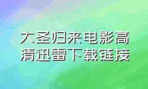 大圣归来电影高清迅雷下载链接（大圣归来电影高清迅雷下载链接安装）