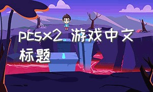pcsx2 游戏中文标题