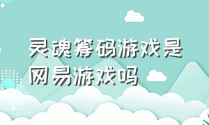 灵魂筹码游戏是网易游戏吗（steam灵魂筹码是多人游戏吗）