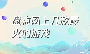 盘点网上几款最火的游戏