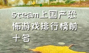 steam上国产恐怖游戏排行榜前十名