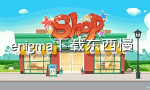 enigma下载东西慢