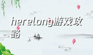 herelong游戏攻略