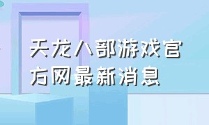 天龙八部游戏官方网最新消息