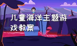 儿童海洋主题游戏教案