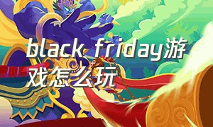 black friday游戏怎么玩